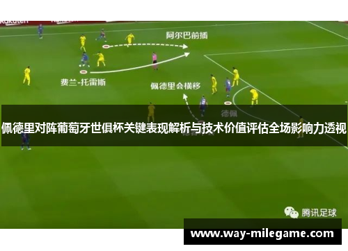 佩德里对阵葡萄牙世俱杯关键表现解析与技术价值评估全场影响力透视